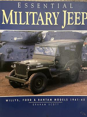 Essential Military Jeep: Willys, Ford & Bantam models, 1941-45 by Graham Scott