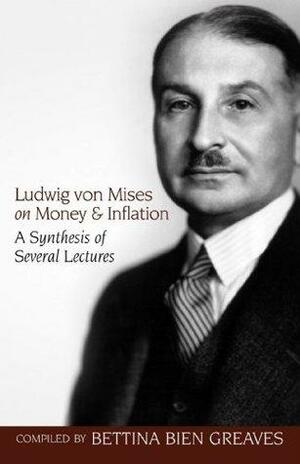 Ludwig von Mises on Money and Inflation by Bettina Bien Greaves, Ludwig von Mises