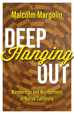 Deep Hanging Out: Wanderings and Wonderment in Native California by Malcolm Margolin