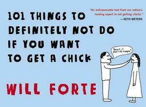 101 Things to Definitely Not Do if You Want to Get a Chick by Will Forte