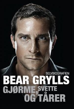 Gjørme, svette og tårer by Bear Grylls