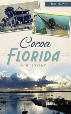 Cocoa, Florida: A History by Bob Harvey