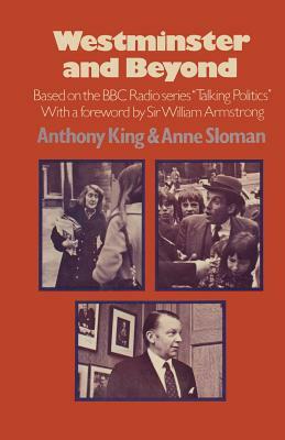 Westminster and Beyond: Based on the B.B.C. Radio Series 'talking Politics' by Anthony King, A. Sloman