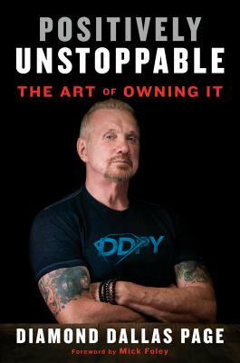 Positively Unstoppable: The Art of Owning It by Diamond Dallas Page