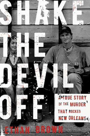 Shake the Devil Off: A True Story of the Murder that Rocked New Orleans by Ethan Brown