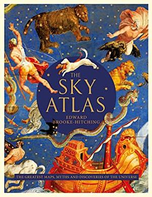 The Sky Atlas: The Greatest Maps, Myths and Discoveries of the Universe by Edward Brooke-Hitching