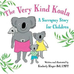 The Very Kind Koala: A Surrogacy Story for Children by Kimberly Kluger-Bell
