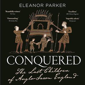 Conquered: The Last Children of Anglo-Saxon England by Eleanor Parker