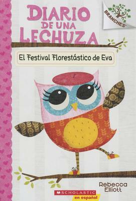 El Diario de Una Lechuza #1: El Festival Florestástico de Eva (Eva's Treetop Festival), Volume 1: Un Libro de la Serie Branches by Rebecca Elliott