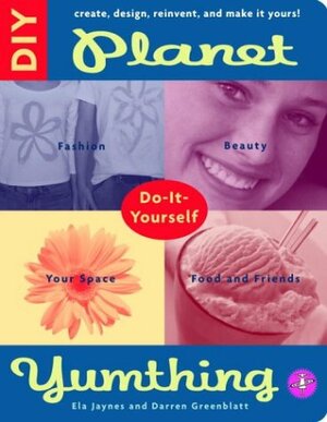 Planet Yumthing's DIY: Create, Design, Reinvent and Make it Yours by Darren Greenblatt, Ela Jaynes