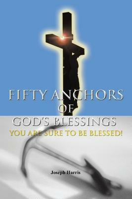 Fifty Anchors of God's Blessings: You Are Sure to Be Blessed! by Joseph Harris