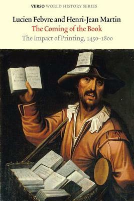 The Coming of the Book: The Impact of Printing, 1450-1800 by Henri-Jean Martin, Lucien Febvre