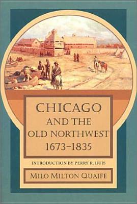 Chicago and the Old Northwest, 1673-1835 by Milo Milton Quaife