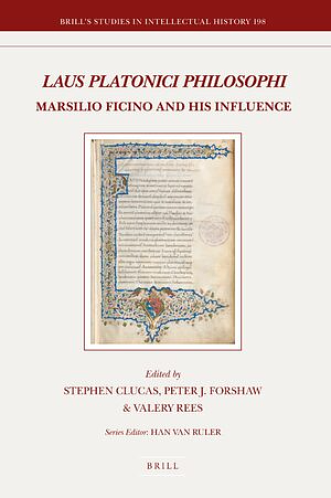 Laus Platonici Philosophi: Marsilio Ficino and His Influence by Peter J. Forshaw, Valery Rees, Stephen Clucas