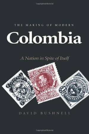 The Making of Modern Colombia: A Nation in Spite of Itself by David Bushnell