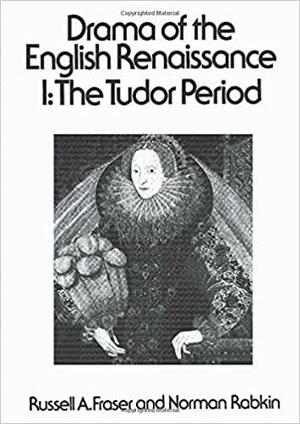 Drama of the English Renaissance: Volume 1, the Tudor Period by Russell A. Fraser, Norman Rabkin