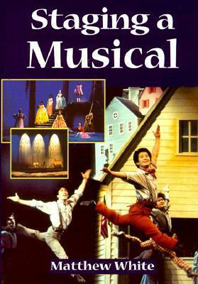 Staging A Musical (Theatre Arts) by Matthew White