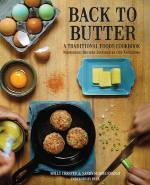 Back to Butter: A Traditional Foods Cookbook - Nourishing Recipes Inspired by Our Ancestors by Molly Chester, Beck, Sandy Schrecengost