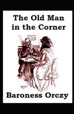 The Old Man in the Corner Illustrated by Baroness Orczy