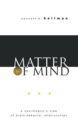 Matter of Mind: A Neurologist's View of Brain-Behavior Relationships by Kenneth M. Heilman