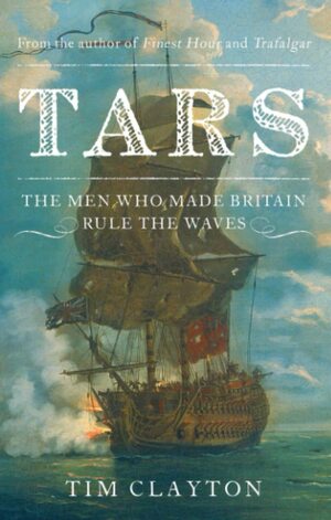Tars: The Men Who Made Britain Rule the Waves by Tim Clayton