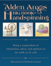 The Alden Amos Big Book of Handspinning: Being a Compendium of Information, Advice, and Opinions on the Noble Art & Craft by Alden Amos