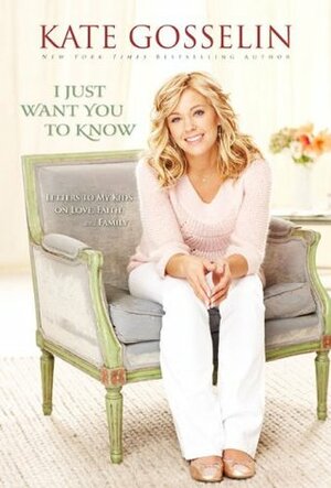 I Just Want You to Know: Letters to My Kids on Love, Faith, and Family by Kate Gosselin