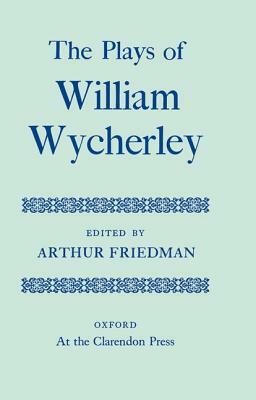 The Plays of William Wycherley by William Wycherley