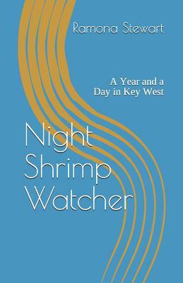 Night Shrimp Watcher: A Year and a Day in Key West by Ramona Stewart