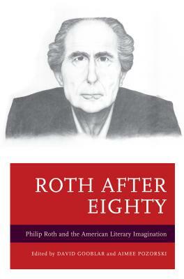 Roth after Eighty: Philip Roth and the American Literary Imagination by 