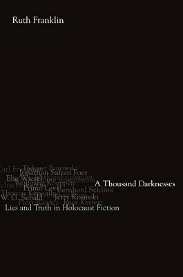 A Thousand Darknesses: Lies and Truth in Holocaust Fiction by Ruth Franklin