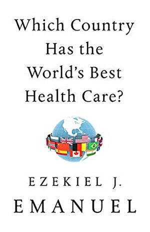 Which Country Has the World's Best Health Care? by Ezekiel J. Emanuel