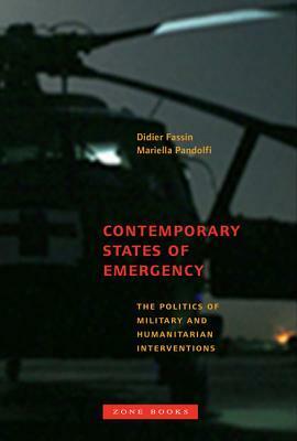 Contemporary States of Emergency: The Politics of Military and Humanitarian Interventions by Mariella Pandolfi, Didier Fassin