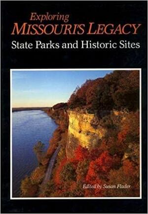 Exploring Missouri's Legacy: State Parks and Historic Sites by Oliver Schuchard, John A. Karel, Charles Callison, R. Roger Pryor, Susan L. Flader