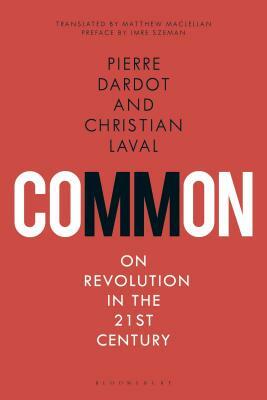 Common: On Revolution in the 21st Century by Pierre Dardot, Christian Laval