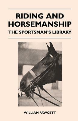 Riding and Horsemanship - The Sportsman's Library by William Fawcett