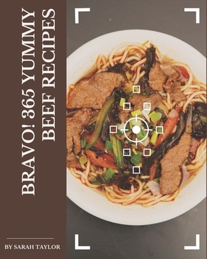 Bravo! 365 Yummy Beef Recipes: A Must-have Yummy Beef Cookbook for Everyone by Sarah Taylor