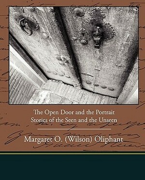 The Open Door and The Portrait: Stories of the Seen and the Unseen by Margaret Oliphant