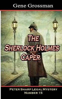 The Sherlock Holmes Caper: Peter Sharp Legal Mystery #15 by Gene Grossman