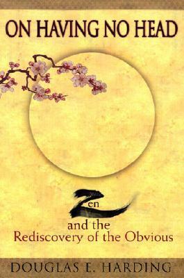On Having No Head: Zen and the Rediscovery of the Obvious by Douglas E. Harding