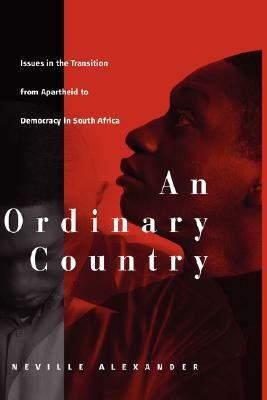 An Ordinary Country: Issues in the Transition from Apartheid to Democracy in South Africa by Neville Alexander