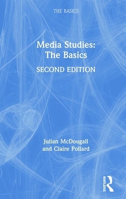 Media Studies: The Basics by Julian McDougall, Claire Pollard