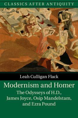 Modernism and Homer: The Odysseys of H.D., James Joyce, Osip Mandelstam, and Ezra Pound by Leah Culligan Flack