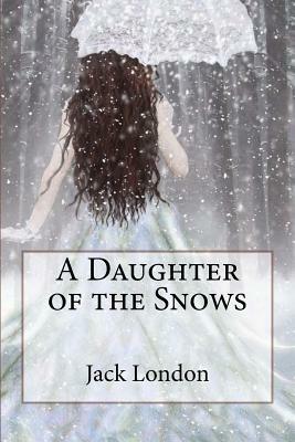 A Daughter of the Snows Jack London by Jack London