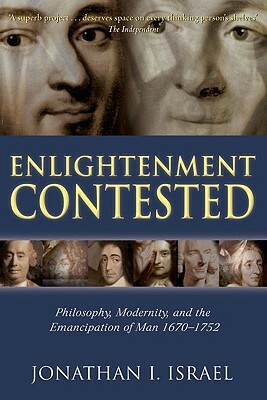 Enlightenment Contested: Philosophy, Modernity, and the Emancipation of Man 1670-1752 by Jonathan I. Israel