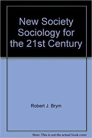 New Society: Sociology for the 21st Century by Robert J. Brym