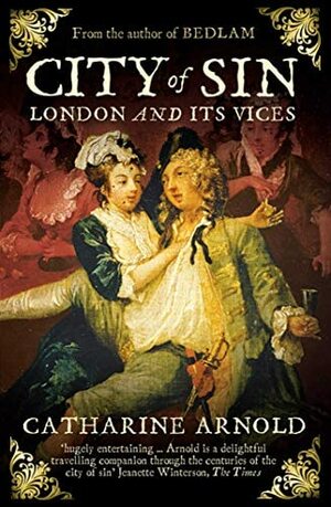 City of Sin: London and Its Vices by Catharine Arnold