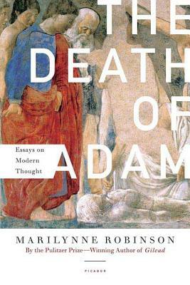 The Death of Adam: Essays on Modern Thought by Marilynne Robinson