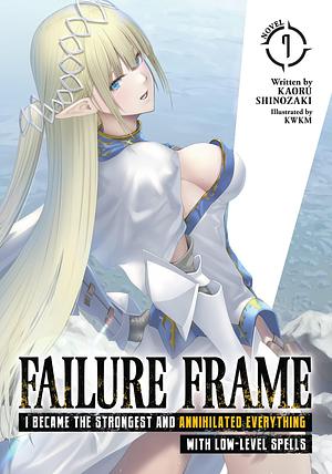 Failure Frame: I Became the Strongest and Annihilated Everything With Low-Level Spells, Volume 7 by KWKM, Kaoru Shinozaki