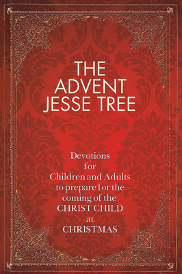 The Advent Jesse Tree: Devotions for Children and Adults to Prepare for the Coming of the Christ Child at Christmas by Dean Lambert Smith